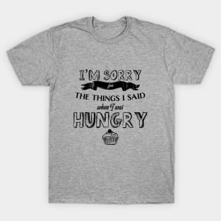 I'm Sorry for the Things I Said When I Was Hungry T-Shirt